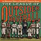 The league of outsider baseball : an illustrated history of baseball's forgotten heroes