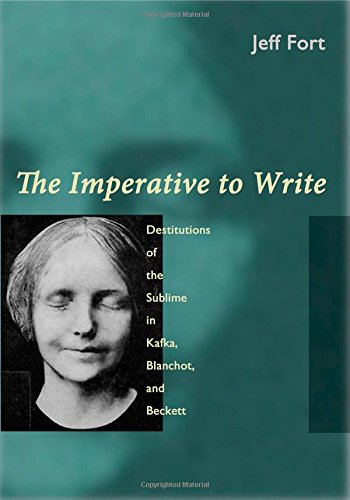 The Imperative to Write: Destitutions of the Sublime in Kafka, Blanchot, and Beckett