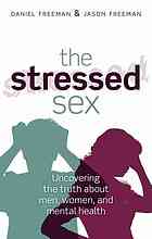 The stressed sex : uncovering the truth about men, women & mental health