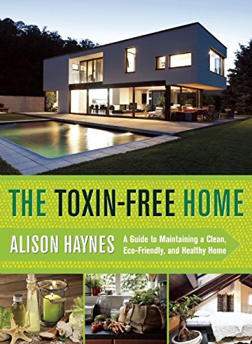 The toxin-free home : a guide to maintaining a clean, eco-friendly, and healthy home