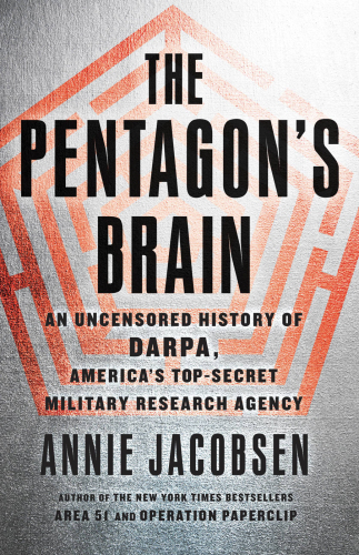 The Pentagon's Brain: An Uncensored History of DARPA, America's Top-Secret Military Research Agency