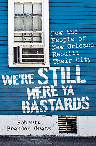 We're still here ya bastards : how the people of New Orleans rebuilt their city