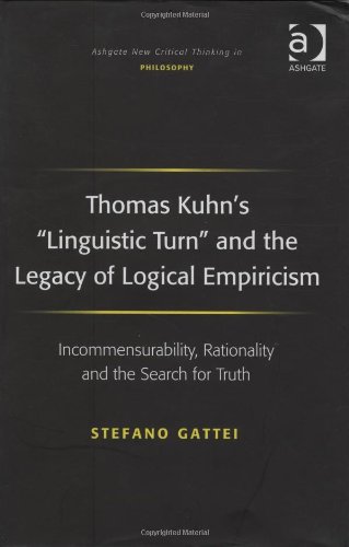 Thomas Kuhn’s "Linguistic Turn" and the Legacy of Logical Empiricism: Incommensurability, Rationality and the Search for Truth
