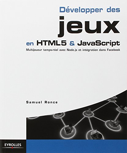Développer des jeux en HTML5 & JavaScript. Multijoueur temps-réel avec Node.js et intégration à Facebook.