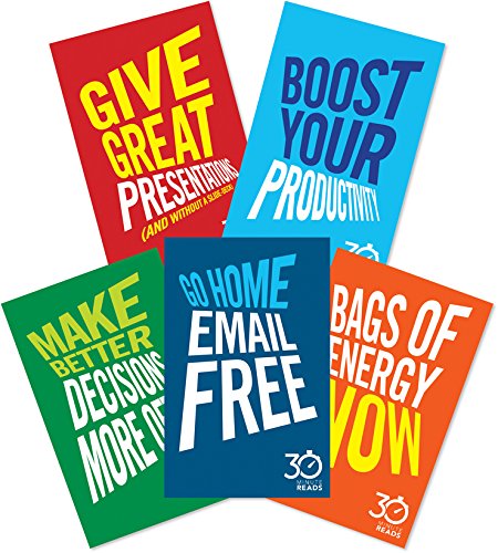 The Business Skills Collection: 30 Minute Reads: Go Home E-Mail Free; Bags of Energy Now; Give Great Presentations; Make Better Decisions More Often; Boost Your Productivity
