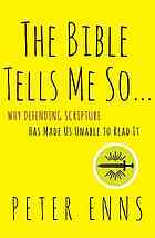 The Bible tells me so : why defending scripture has made us unable to read it