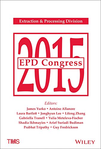 EPD Congress 2015 : proceedings of symposia sponsored by the Extraction & Processing Division (EPD) of the Minerals, Metals & Materials Society (TMS) : held during TMS 2015, 144th Annual Meeting & Exhibition, March 15-19, 2015, Orlando, Florida