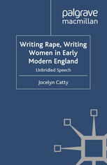 Writing Rape, Writing Women in Early Modern England: Unbridled Speech