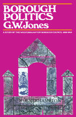 Borough Politics: A Study of the Wolverhampton Town Council, 1888–1964