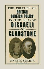 The Politics of British Foreign Policy in the Era of Disraeli and Gladstone