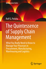 The Quintessence of Supply Chain Management: What You Really Need to Know to Manage Your Processes in Procurement, Manufacturing, Warehousing and Logistics