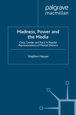 Madness, Power and the Media: Class, Gender and Race in Popular Representations of Mental Distress