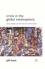 Crisis in the Global Mediasphere: Desire, Displeasure and Cultural Transformation