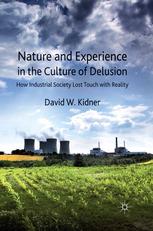 Nature and Experience in the Culture of Delusion: How Industrial Society Lost Touch with Reality