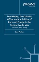 Lord Hailey, the Colonial Office and the Politics of Race and Empire in the Second World War: The Loss of White Prestige