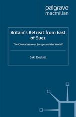 Britain’s Retreat from East of Suez: The Choice between Europe and the World?