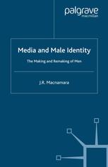Media and Male Identity: The Making and Remaking of Men