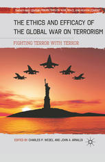 The Ethics and Efficacy of the Global War on Terrorism: Fighting Terror with Terror