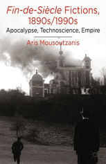 Fin-de-Siècle Fictions, 1890s/1990s: Apocalypse, Technoscience, Empire