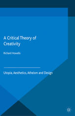 A Critical Theory of Creativity: Utopia, Aesthetics, Atheism and Design
