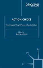 Action Chicks: New Images of Tough Women in Popular Culture