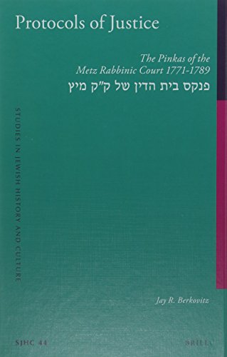 Protocols of Justice: The Pinkas of the Metz Rabbinic Court 1771-1789