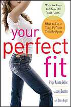 Your perfect fit : what to wear to show off your assets ; what to do to tone up your trouble spots
