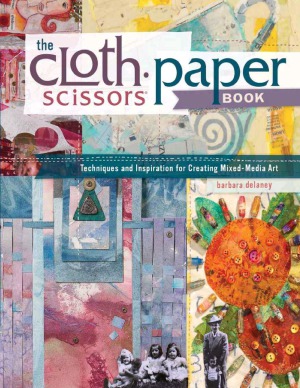 The Cloth Paper Scissors Book Techniques and Inspiration for Creating Mixed-Media Art