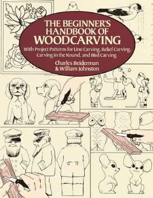 The Beginner's Handbook of Woodcarving With Project Patterns for Line Carving, Relief Carving, Carving in the Round, and Bird Carving