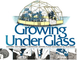 Growing Under Glass Choosing, Equipping and Running a Greenhouse, Growing Plants in Greenhouses and Frames