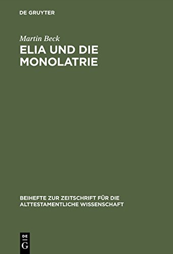 Elia und die Monolatrie: Ein Beitrag zur religionsgeschichtlichen Rückfrage nach dem vorschriftprophetischen Jahwe-Glauben