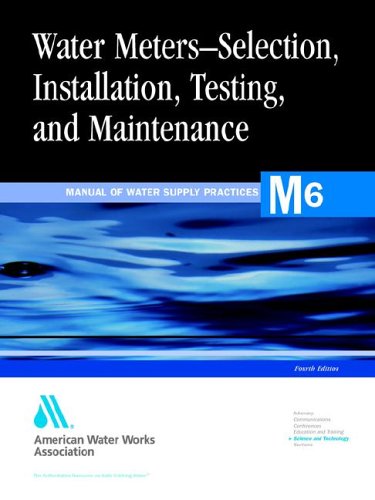 Water Meters - Selection, Installation, Testing, and Maintenance - Manual of Water Supply Practices, M6 (4th Edition)