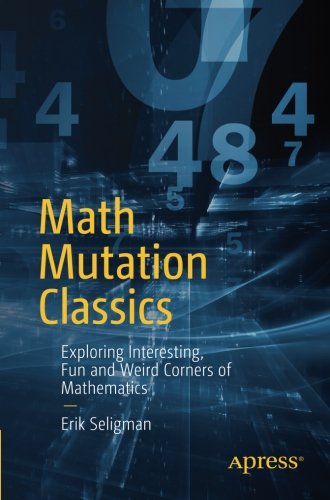 Math Mutation Classics: Exploring Interesting, Fun and Weird Corners of Mathematics
