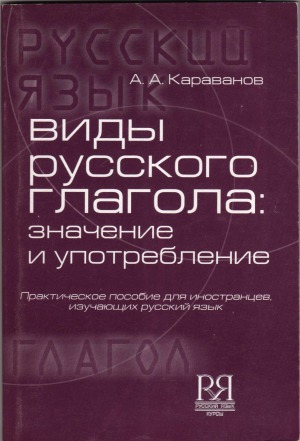 Виды русского глагола значение и употребление. Практическое пособие для иностранцев, изучающих русский язык.
