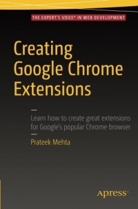 Creating Google Chrome Extensions: Learn how to create great extensions for Google's popular Chrome browser