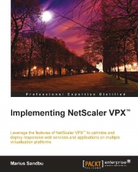 Implementing NetScaler VPX: Leverage the features of NetScaler VPX to optimize and deploy responsive web services and applications on multiple virtualization platforms