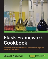 Flask Framework Cookbook: Over 80 hands-on recipes to help you create small-to-large web applications using Flask