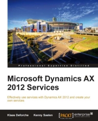 Microsoft Dynamics AX 2012 Services: Effectively use services with Dynamics AX 2012 and create your own services