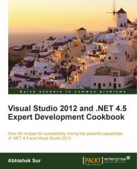 Visual Studio 2012 and .NET 4.5 Expert Development Cookbook: Over 40 recipes for successfully mixing the powerful capabilities of .NET 4.5 and Visual Studio 2012