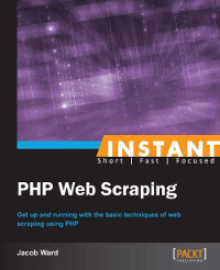 PHP Web Scraping: Get up and running with the basic techniques of web scraping using PHP