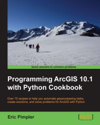 Programming ArcGIS 10.1 with Python Cookbook: Over 75 recipes to help you automate geoprocessing tasks, create solutions, and solve problems for ArcGIS with Python
