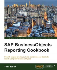 SAP BusinessObjects Reporting Cookbook: Over 80 recipes to help you build, customize, and distribute reports using SAP BusinessObjects