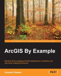 ArcGIS By Example: Develop three engaging ArcGIS applications to address your real-world mapping scenarios