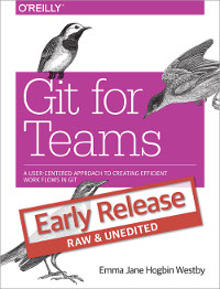 Git for Teams: A User-Centered Approach to Creating Efficient Workflows in Git