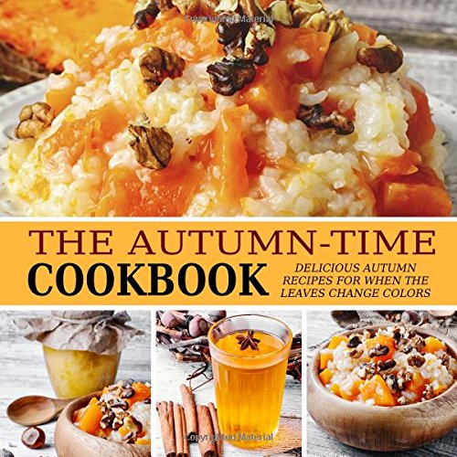 The Autumn-Time Cookbook: Delicious Autumn Recipes for when the Leaves Change Colors
