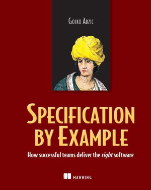 Specification by Example How Successful Teams Deliver the Right Software