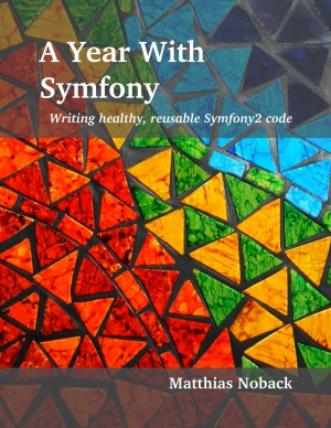 A Year With Symfony Writing healthy, reusable Symfony2
