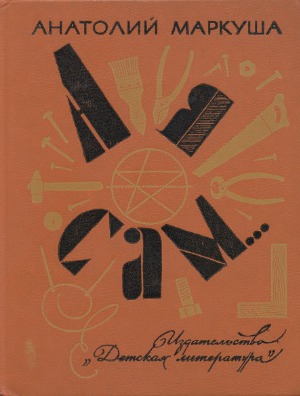 А я сам... Книга для тех, кто начинает мастерить