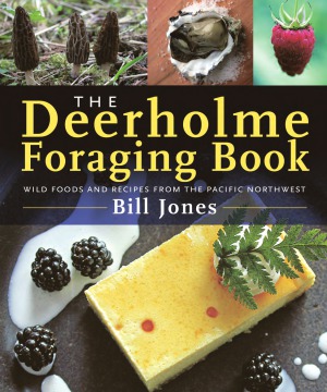 The Deerholme Foraging Book Wild Foods and Recipes from the Pacific Northwest