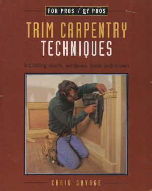 Trim Carpentry Techniques Installing Doors, Windows, Base, and Crown